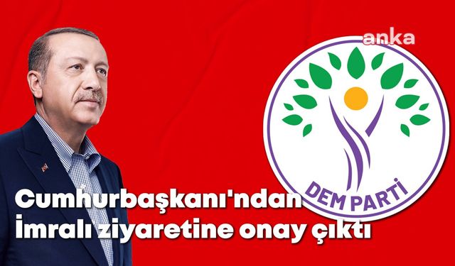 Erdoğan'dan DEM Parti'nin "İmralı" ziyaretine onay